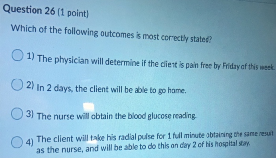 Question 26 (1 point) Which of the following outcomes is most correctly stated? The physician will determine if the client is