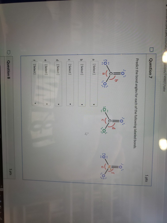 courses quizzes/749807/take Question 7 1 pts Predict the bond angles for each of the following labeled bonds. O= C O). .cl a