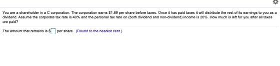 You are a shareholder in a C corporation. The corporation earns $1.89 per share before taxes. Once it has paid taxes it will
