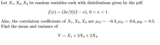 at XX e random variables endh withy the Also, the correlation coeficients of Xi, x2, x3 are ρ12 =-0.3,P13 Find the mean and variance of 0.6, p23 = 0.5