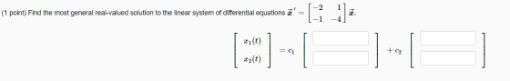 -2 1 (1 point) Find the most general real-valued solution to the linear system of differential equations z xi(t) - = C1 + C2