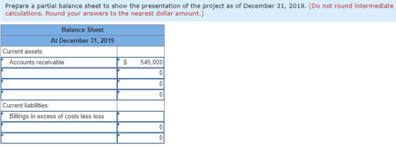 Prepare a partial balance sheet to show the presentation of the project as of December 31, 2019. (Do not round intermediate c