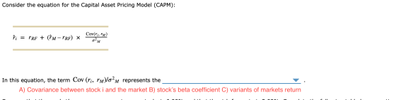 Consider the equation for the Capital Asset Pricing Model (CAPM): îi = rrF + (îm-PRE) * Cov(ļi, M) 02M In this equation, the