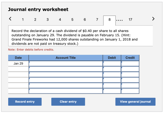 Journal entry worksheet < 3 1 2 5 6 7 8 17 Record the declaration of a cash dividend of $0.40 per share to all shares outstan