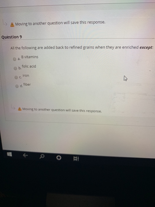A Moving to another question will save this response. Question 9 All the following are added back to refined grains when they