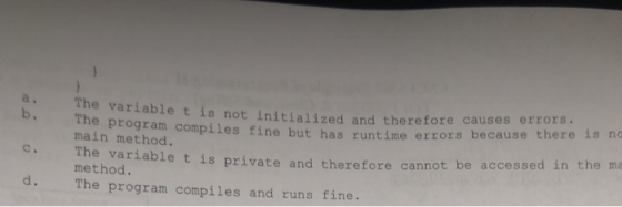 a. The variable t is not initialized and therefore causes er The program compiles fine but has runtime errors because main me