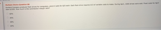 Multiple Choice Question 86 Sunland Company produces flash drives for computers, which it sels for $25 each. Each flash drive