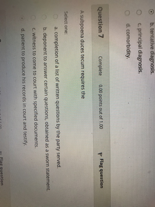 O b. tentative diagnosis. O c. principal diagnosis. O d. comorbidity. Question 7 Complete 0.00 points out of 1.00 Flag questi
