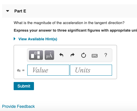 Part E What is the magnitude of the acceleration in the tangent direction? Express your answer to three significant figures w