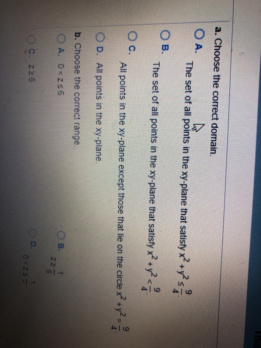 a. Choose the correct domain. OA. 9 The set of all points in the xy-plane that satisfy x? +y?s The set of all points in the x