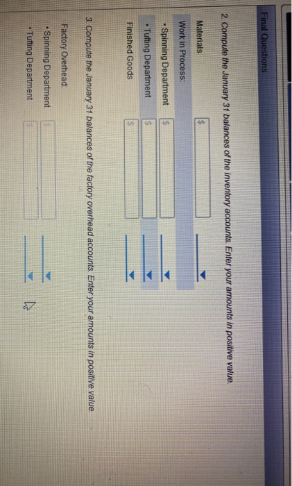 Final Questions 2. Compute the January 31 balances of the inventory accounts. Enter your amounts in positive value. Materials