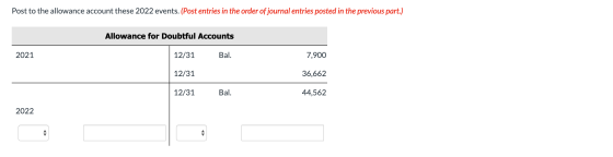 Post to the allowance account these 2022 events. (Post entries in the order of journal entries posted in the previous part.)