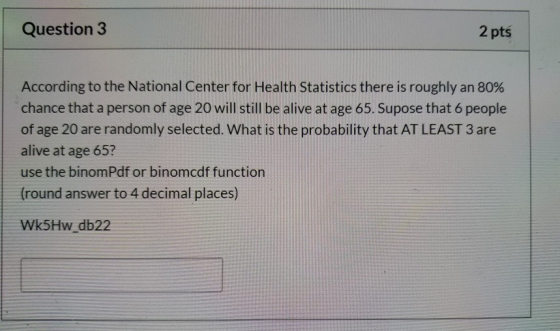 Question 3 2 pts According to the National Center for Health Statistics there is roughly an 80% chance that a person of age 2