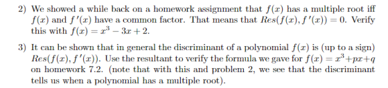 2) We showed a while back on a homework assignment that f(:) has a multiple root iff f(0) and f(:1) have a common factor. Th