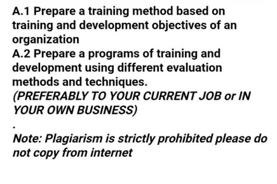 A.1 Prepare a training method based on training and development objectives of an organization A.2 Prepare a programs of train