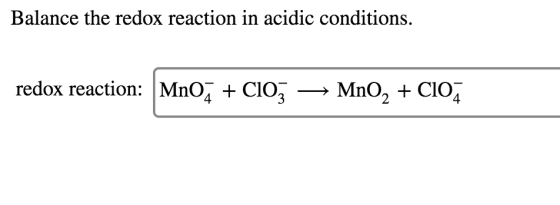 Balance the redox reaction in acidic conditions redox reaction: MnO CIO MnO2 CIO
