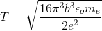 T = \sqrt{\frac{16\pi^{3}b^{3}\epsilon _{o}m_{e}}{2e^{2}}}