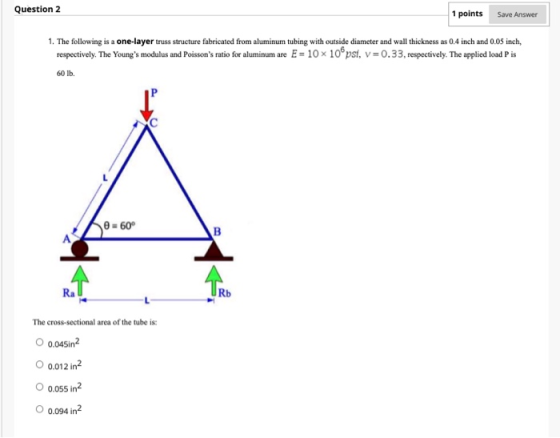 Question 2 1 points Save Answer 1. The following is a one-layer truss structure fabricated from aluminum tubing with outside