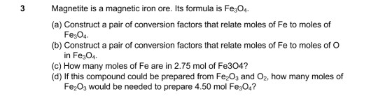 Magnetite is a magnetic iron ore. Its formula is Fe3O4. (a) Construct a pair of conversion factors that relate moles of Fe to