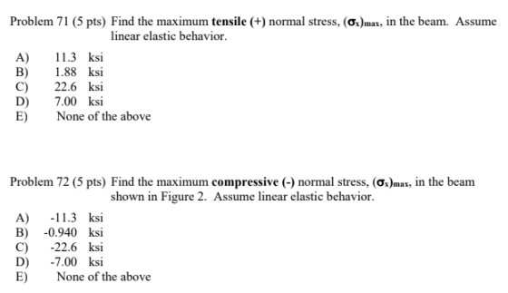 Problem 71 (5 pts) Find the maximum tensile (+) normal stress, (Ox)max, in the beam. Assume linear elastic behavior. A) 11.3