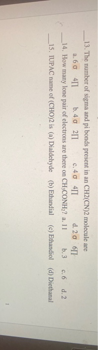 13. The number of sigma and pi bonds present in an CH2(CN)2 molecule are a. 60 451 b. 40 211 c.40 411 d. 20 61 14. How many l