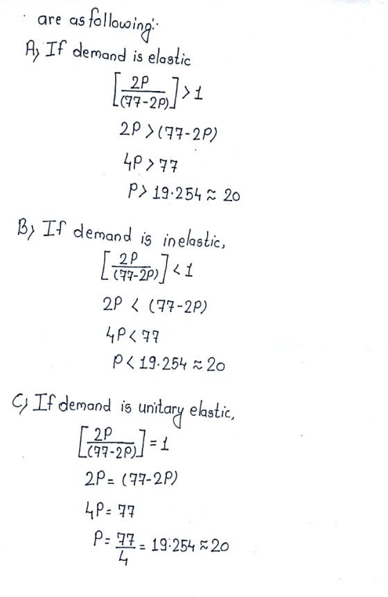 are as tollouoino A, If demand is elastic 2P (77-201 〉 i 2P (7-2P) B If demand is inelastic. 2 P P19.254 20 If d emand is unitary elastic . (AH-2P) 2P= (77-2P) 4P: 17 P: 1119.25 20