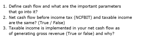 1. Define cash flow and what are the important parameters that go into it? 2. Net cash flow before income tax (NCFBIT) and ta