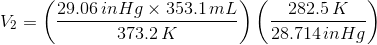 V2 = 29.06 in Hg x 353.1 mL 373.2 K 282.5 K 28.714 in Hg