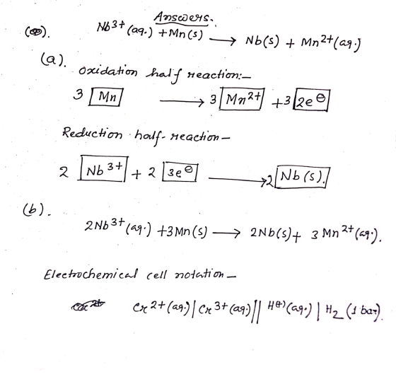 c) Answers N63+ (09.) +Mn(s) — Nb(s) + Mn 2+1a9.) la). Oxidation half reaction:- 3 [MN] - 3/M024 +32e0 Reduction half- reacti