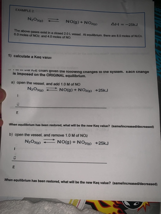 EXAMPLE 2: N203(9)NOg)+ NO20) The above gases exist in a closed 2.0 L vessel. At eauilibrium. there are 8.0 moles of N203. 6.