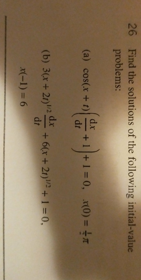 26 Find the solutions of the following initial-value problems: (a) cos(x + t)| _ + 1 | + 1 0, x(0) π 3 (b) 3(x + 2012ー+ 6(x +