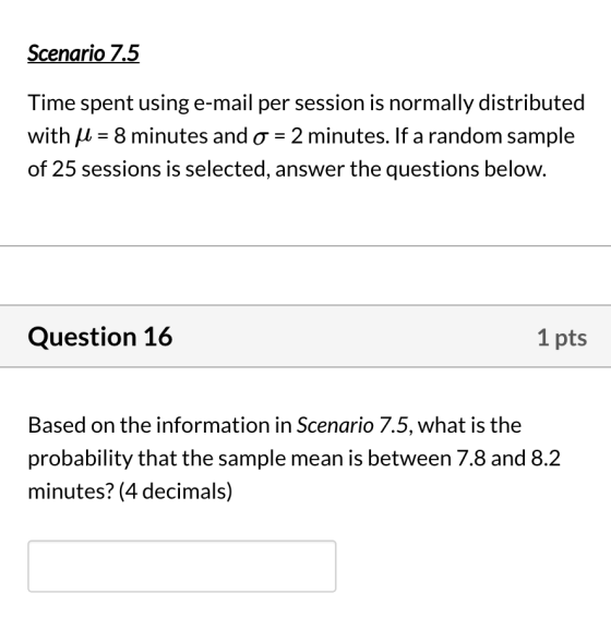 Scenario 7.5 Time spent using e-mail per session is normally distributed with H 8 minutes and o 2 minutes. If a random sample