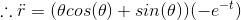 \therefore \ddot{r}=(\theta cos(\theta )+sin(\theta ))(-e^{-t})