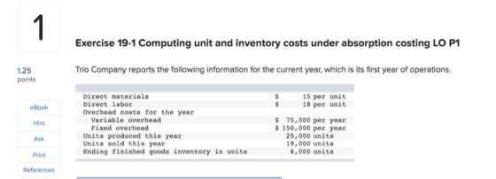 Exercise 19-1 Computing unit and inventory costs under absorption costing LO P1 1.25 points Trio Company reports the followin