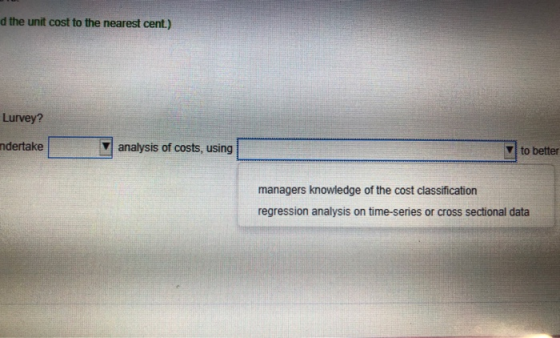 d the unit cost to the nearest cent.) Lurvey? ndertake analysis of costs, using to better managers knowledge of the cost clas