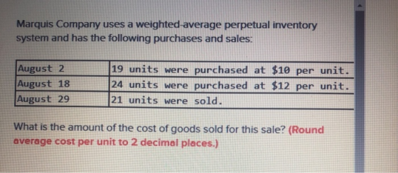 Marquis Company uses a weighted average perpetual inventory system and has the following purchases and sales: August 2 August