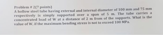 Problem # 2(7 points) hollow steel tube having external and internal diameter of 100 mm and 75 mm respectively is simply supp
