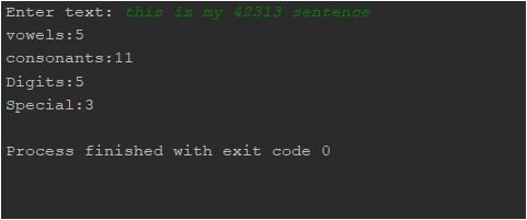 15 sentence Enter text: this is my vowels:5 consonants:11 Digits:5 Special:3 Process finished with exit code 0