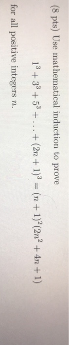 (8 pts) Use mathematical induction to prove 13 + 33 +53 + ... + (2n + 1)3 = (n + 1)?(2n+ 4n +1) for all positive integers n.