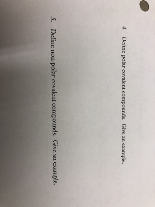 4. Define polar covalent compounds. Give an example. 5. Define non-polar covalent compounds. Give an example.