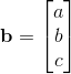 {\bf b}= \begin{bmatrix} a\\ b \\ c\end{bmatrix}