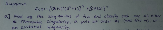 suppose fc z)= [(2+1)²( 2² +1)] + [COS(2)] a] Find all the singularities of f(z) and classify each a removable singularity, a