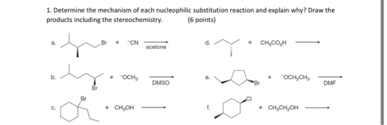 1. Determine the mechanism of each nucleophilic substitution reaction and explain why? Draw the products including the stereo