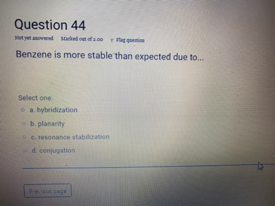 Question 44 Not yet answered Marked out of 2.00 P Flag question Benzene is more stable than expected due to... Select one: a.
