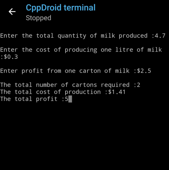 CppDroid terminal Stopped Enter the total quantity of milk produced :4.7 Enter the cost of producing one litre of milk :$0.3