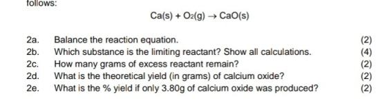 follows: Ca(s) + O2(g) + CaO(s) 2a. 2b. 2c. 2d. 2e. Balance the reaction equation. Which substance is the limiting reactant?