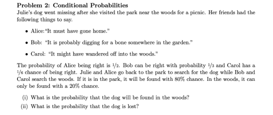 Problem 2: Conditional Probabilities Julies dog went missing after she visited the park near the woods for a picnic. Her fri
