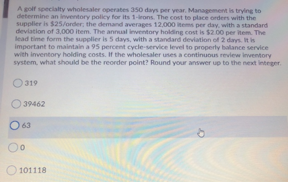 A golf specialty wholesaler operates 350 days per year. Management is trying to determine an inventory policy for its 1-irons