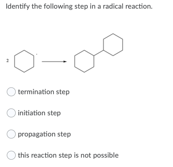 Identify the following step in a radical reaction. 2 O termination step O initiation step propagation step this reaction step