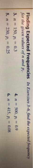 Finding Expected Frequencies In Exercises 3-6, find the expected frequency for the given values of n and p. 3. n = 150, p. =